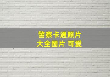 警察卡通照片大全图片 可爱